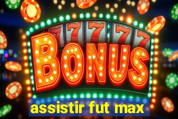 assistir fut max